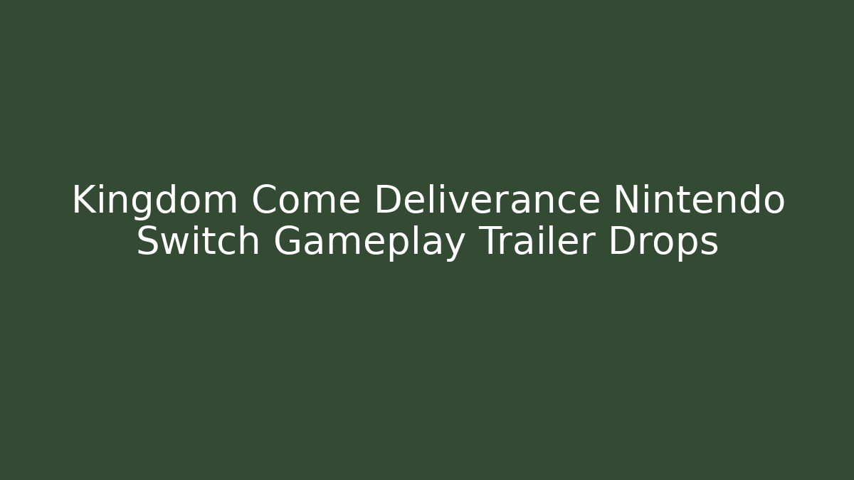 Kingdom Come Deliverance Nintendo Switch Gameplay Trailer Drops