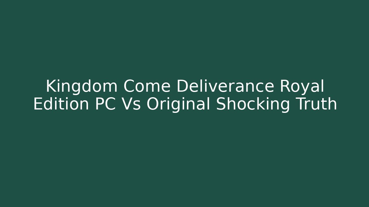 Kingdom Come Deliverance Royal Edition PC Vs Original Shocking Truth