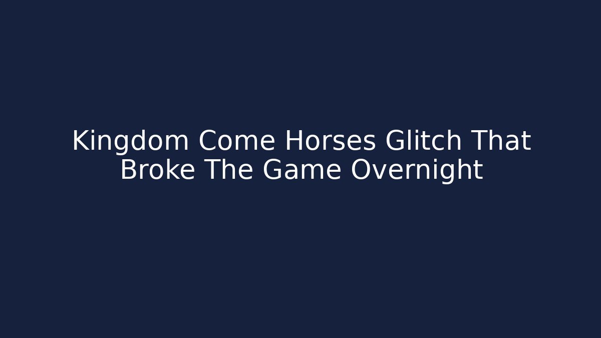 Kingdom Come Horses Glitch That Broke The Game Overnight