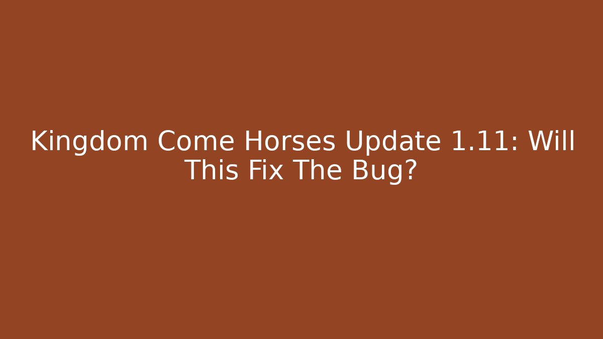 Kingdom Come Horses Update 1.11: Will This Fix The Bug? - Método de Aprovação