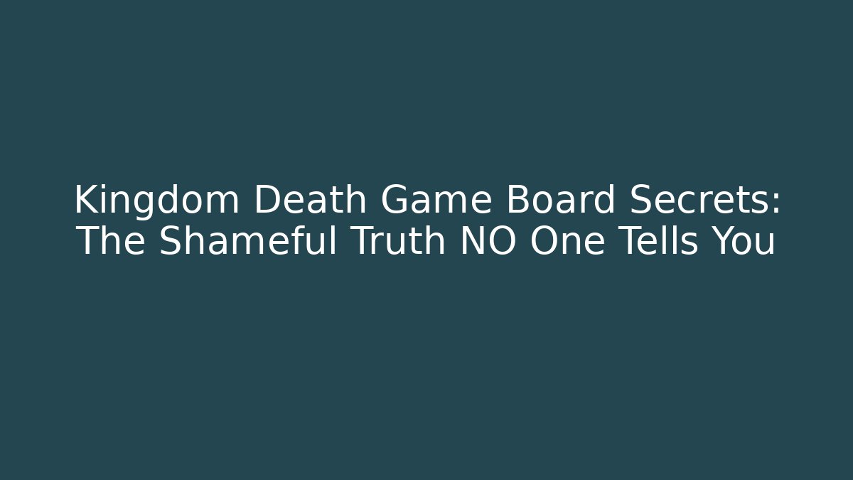 Kingdom Death Game Board Secrets: The Shameful Truth NO One Tells You