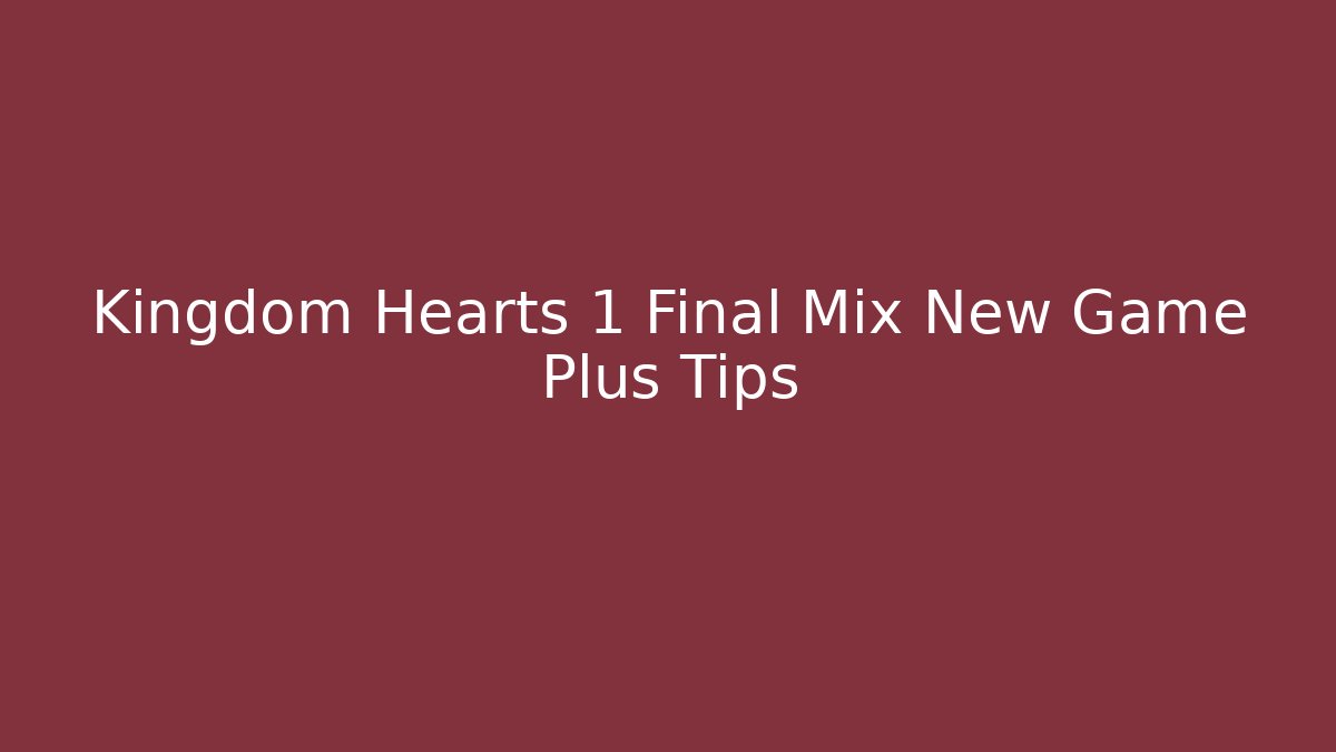 Kingdom Hearts 1 Final Mix New Game Plus Tips - Método de Aprovação