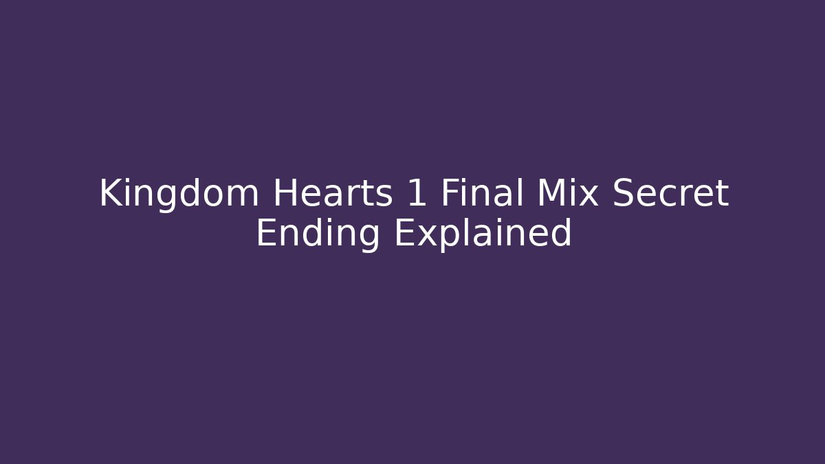Kingdom Hearts 1 Final Mix Secret Ending Explained