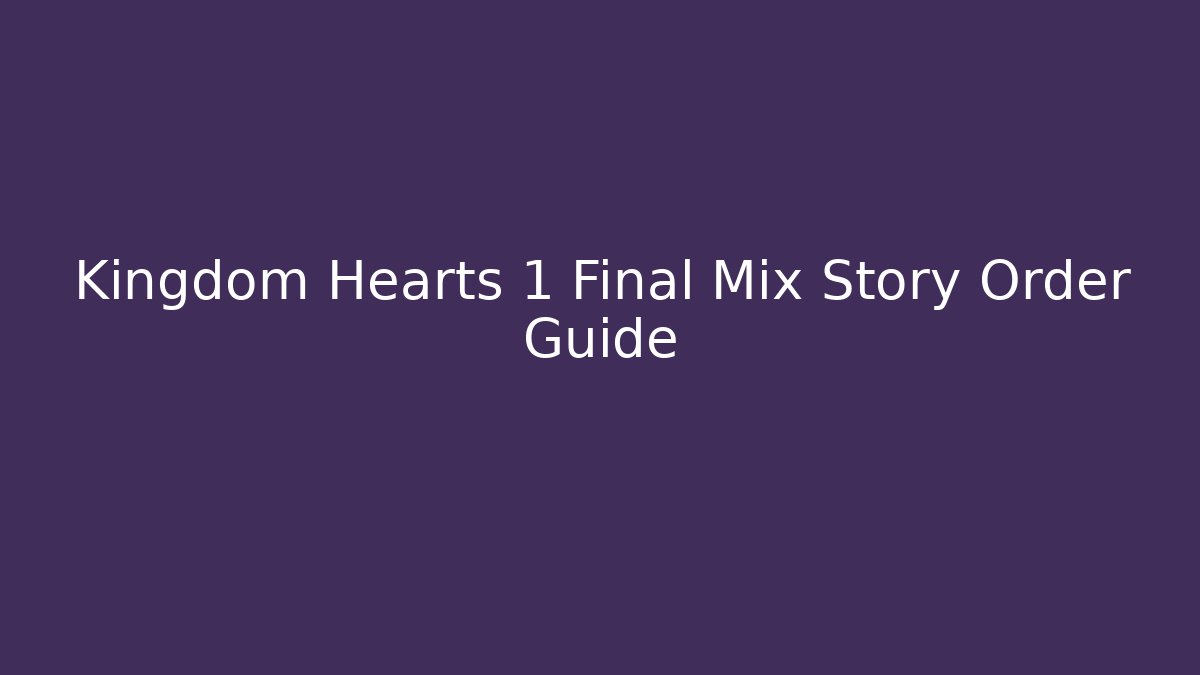 Kingdom Hearts 1 Final Mix Story Order Guide