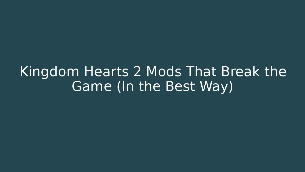 Kingdom Hearts 2 Mods That Break the Game (In the Best Way)