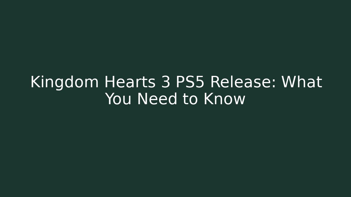 Kingdom Hearts 3 PS5 Release: What You Need to Know