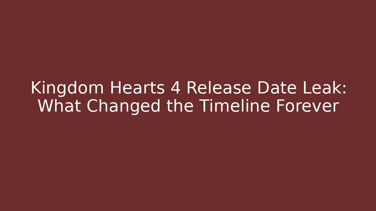 Kingdom Hearts 4 Release Date Leak: What Changed the Timeline Forever