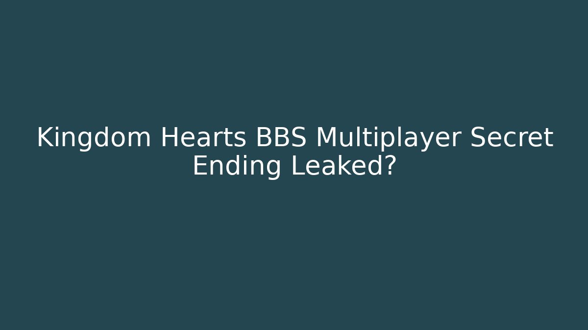 Kingdom Hearts BBS Multiplayer Secret Ending Leaked?