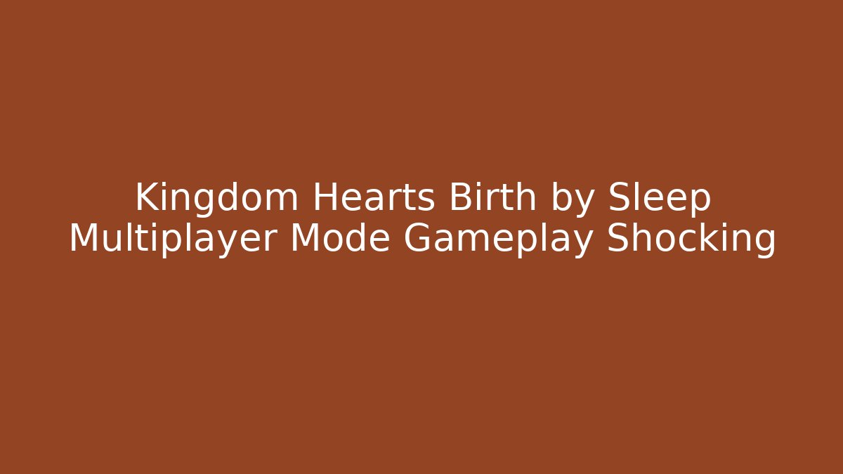 Kingdom Hearts Birth by Sleep Multiplayer Mode Gameplay Shocking