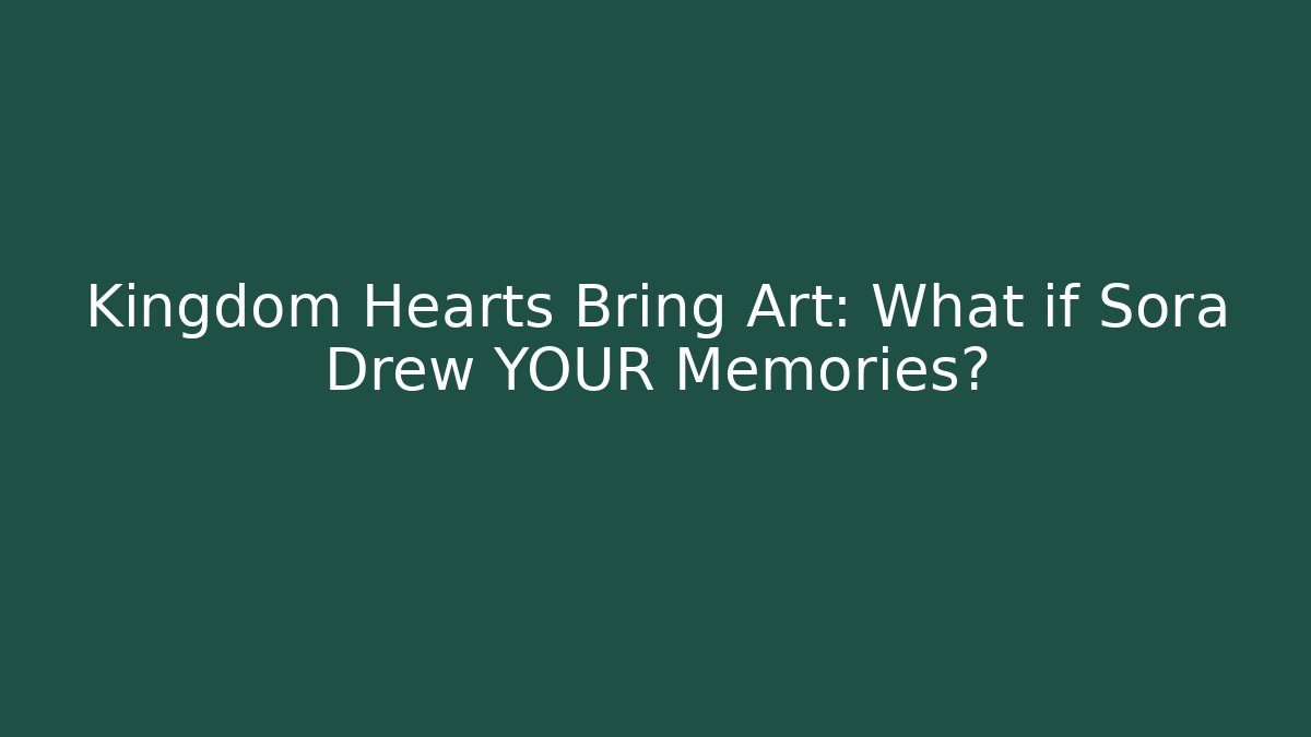 Kingdom Hearts Bring Art: What if Sora Drew YOUR Memories?
