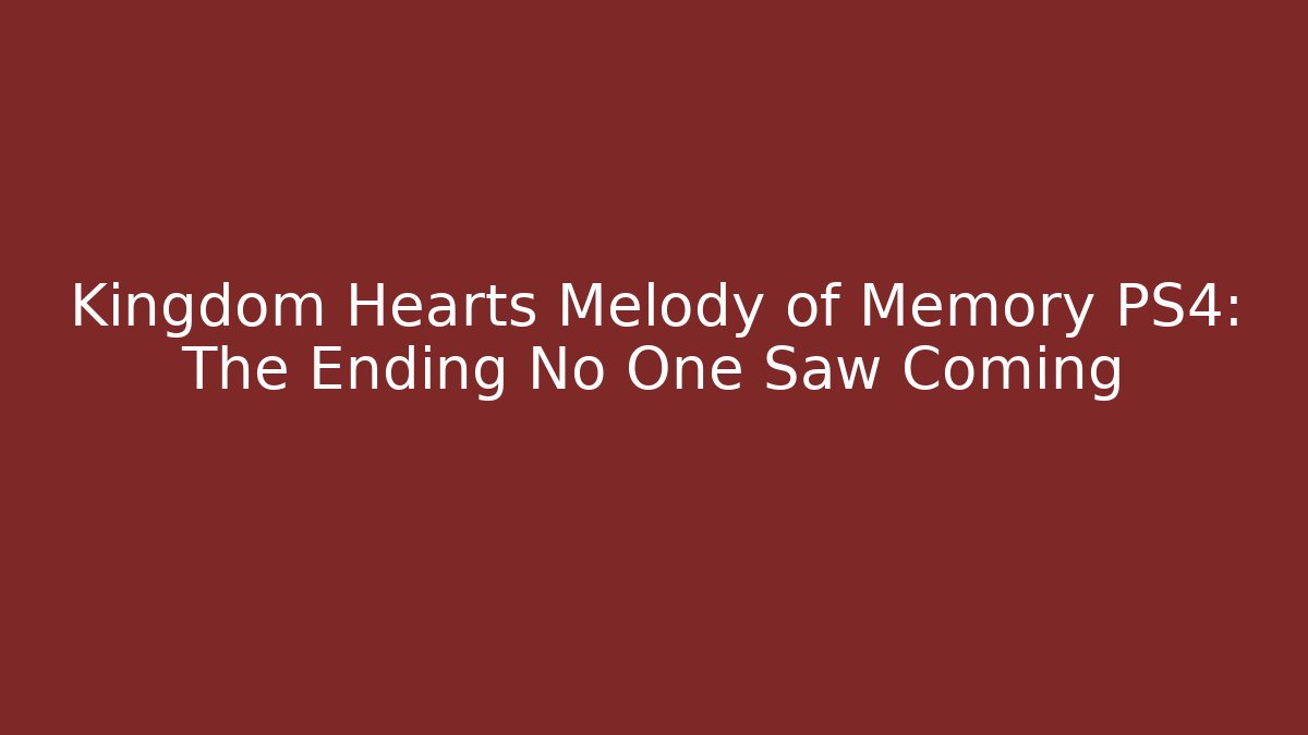 Kingdom Hearts Melody of Memory PS4: The Ending No One Saw Coming
