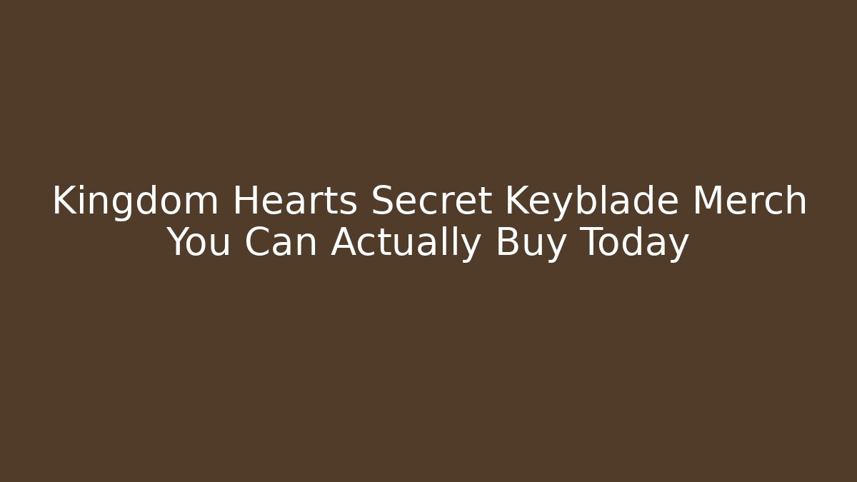 Kingdom Hearts Secret Keyblade Merch You Can Actually Buy Today