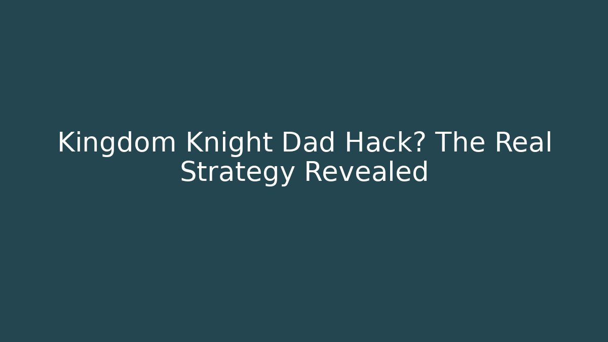 Kingdom Knight Dad Hack? The Real Strategy Revealed