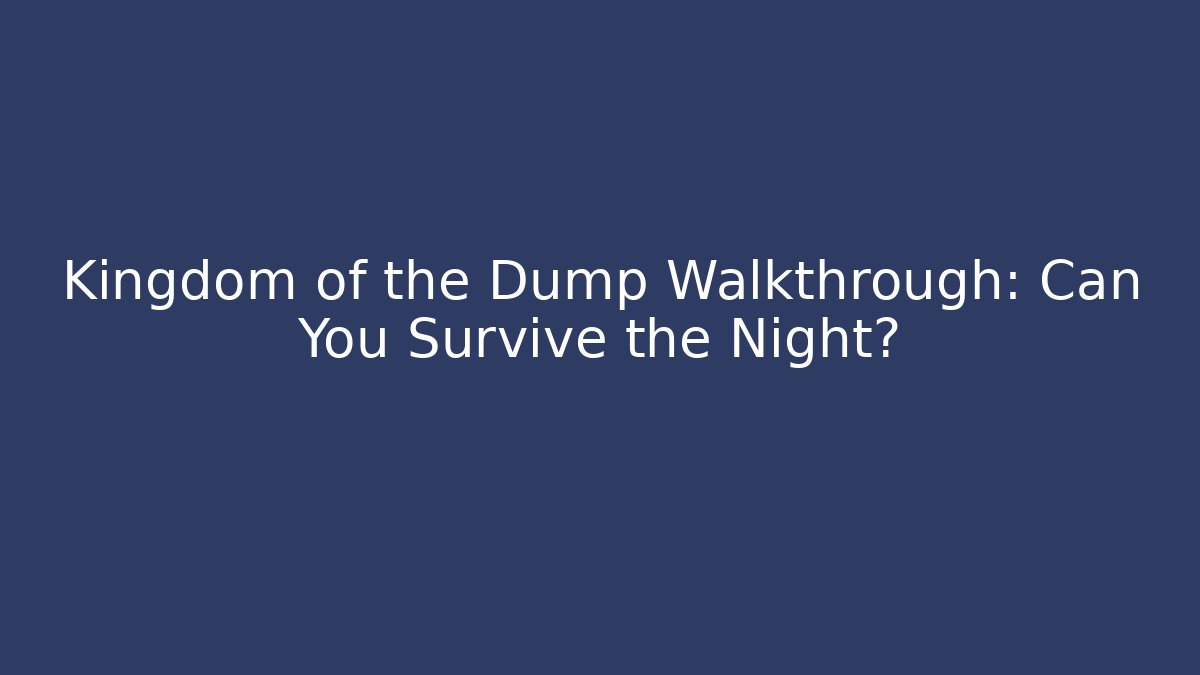 Kingdom of the Dump Walkthrough: Can You Survive the Night?