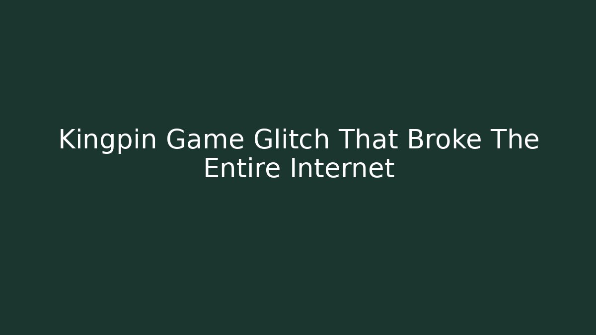 Kingpin Game Glitch That Broke The Entire Internet