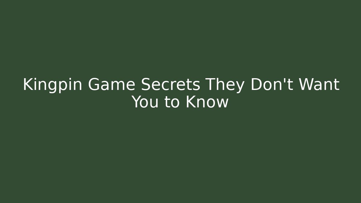 Kingpin Game Secrets They Don't Want You to Know