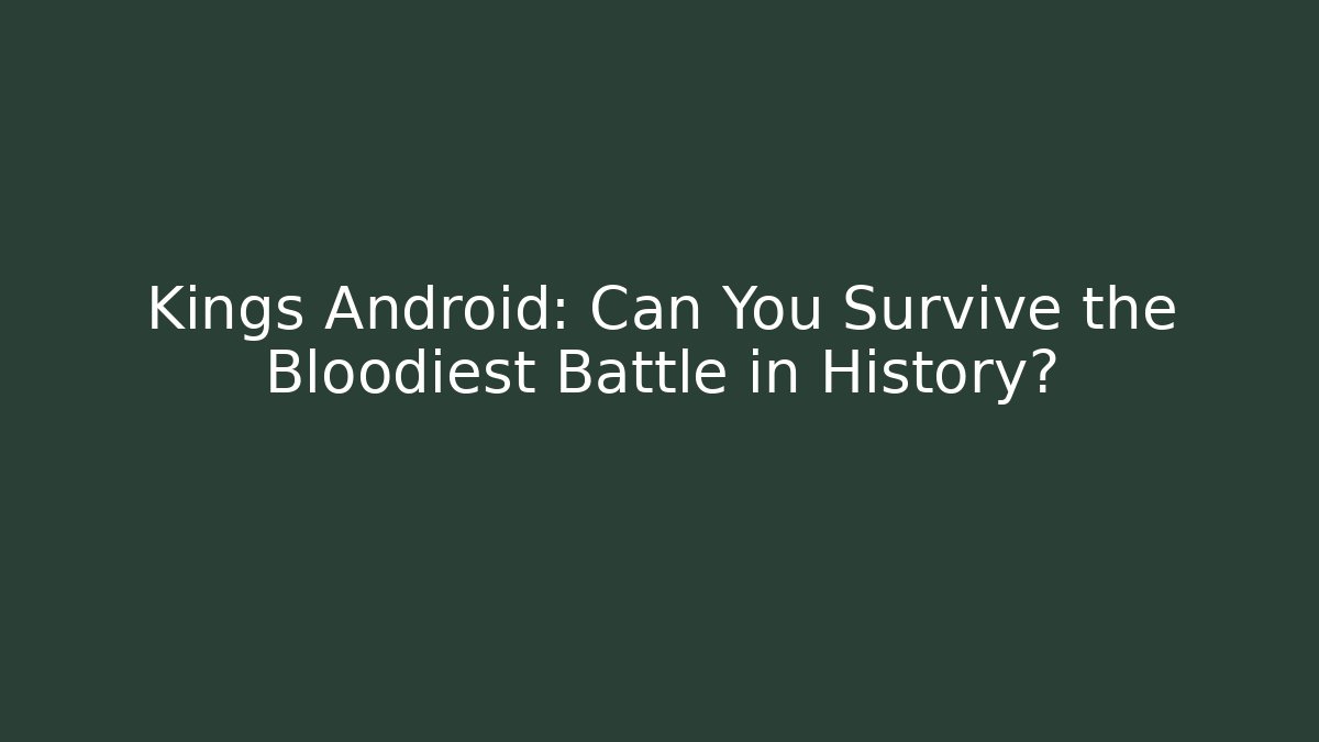 Kings Android: Can You Survive the Bloodiest Battle in History?