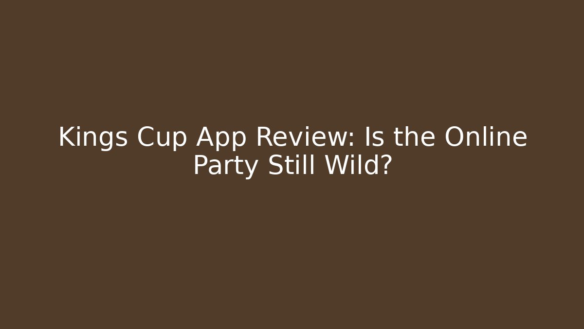 Kings Cup App Review: Is the Online Party Still Wild?