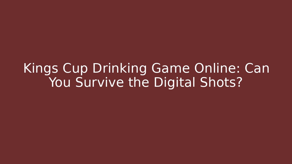 Kings Cup Drinking Game Online: Can You Survive the Digital Shots?
