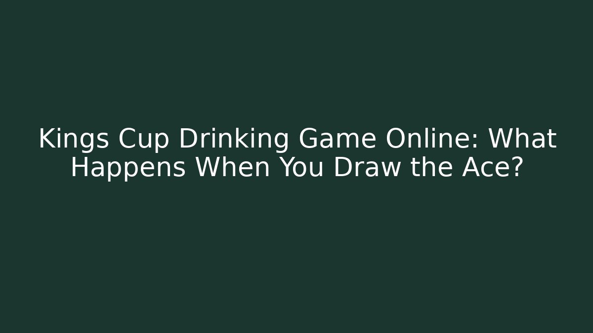 Kings Cup Drinking Game Online: What Happens When You Draw the Ace?