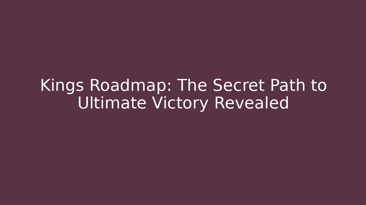 Kings Roadmap: The Secret Path to Ultimate Victory Revealed