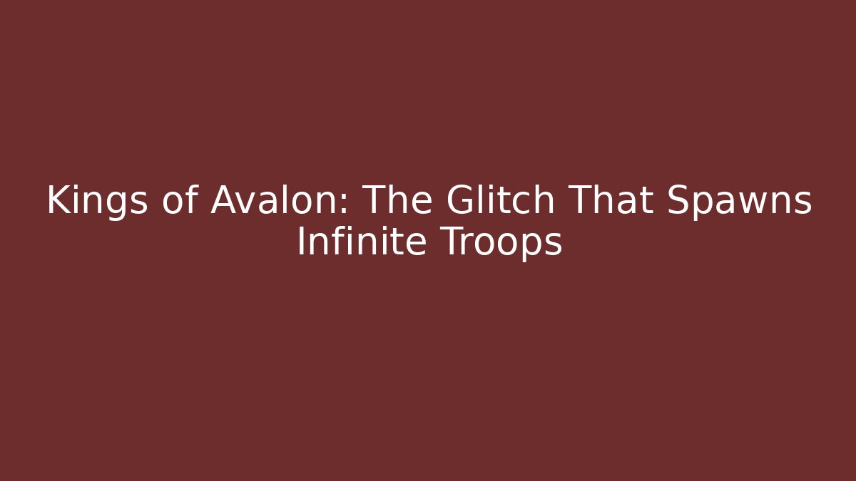 Kings of Avalon: The Glitch That Spawns Infinite Troops