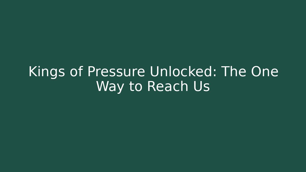 Kings of Pressure Unlocked: The One Way to Reach Us