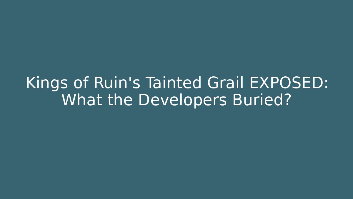 Kings of Ruin’s Tainted Grail EXPOSED: What the Developers Buried?