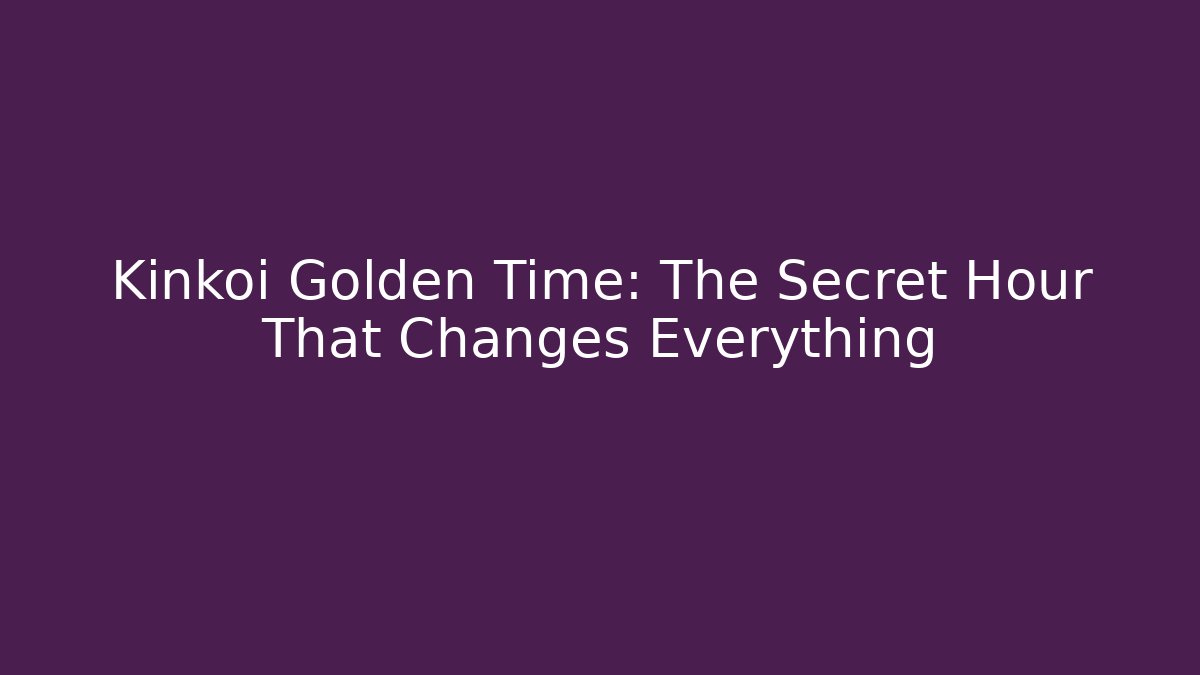 Kinkoi Golden Time: The Secret Hour That Changes Everything