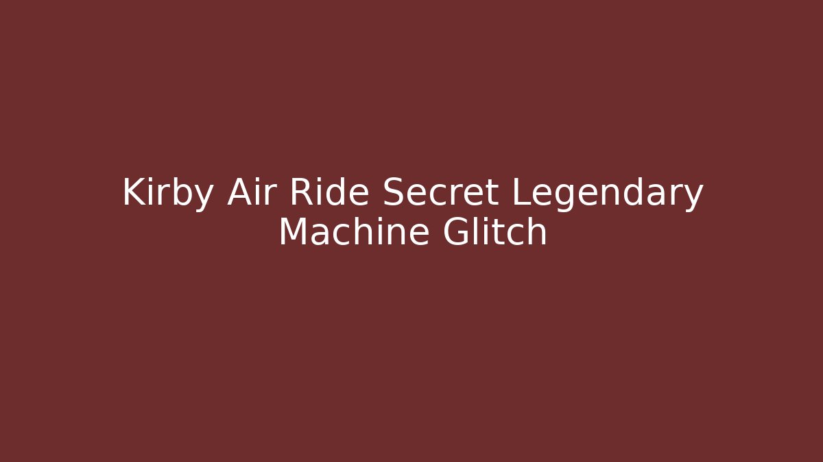 Kirby Air Ride Secret Legendary Machine Glitch - Método de Aprovação