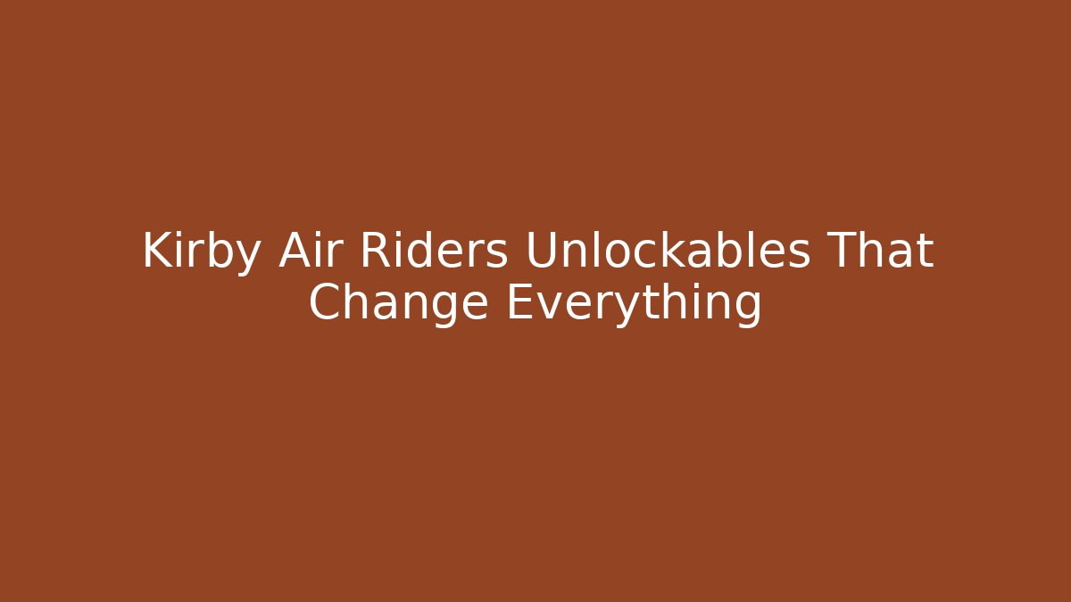 Kirby Air Riders Unlockables That Change Everything