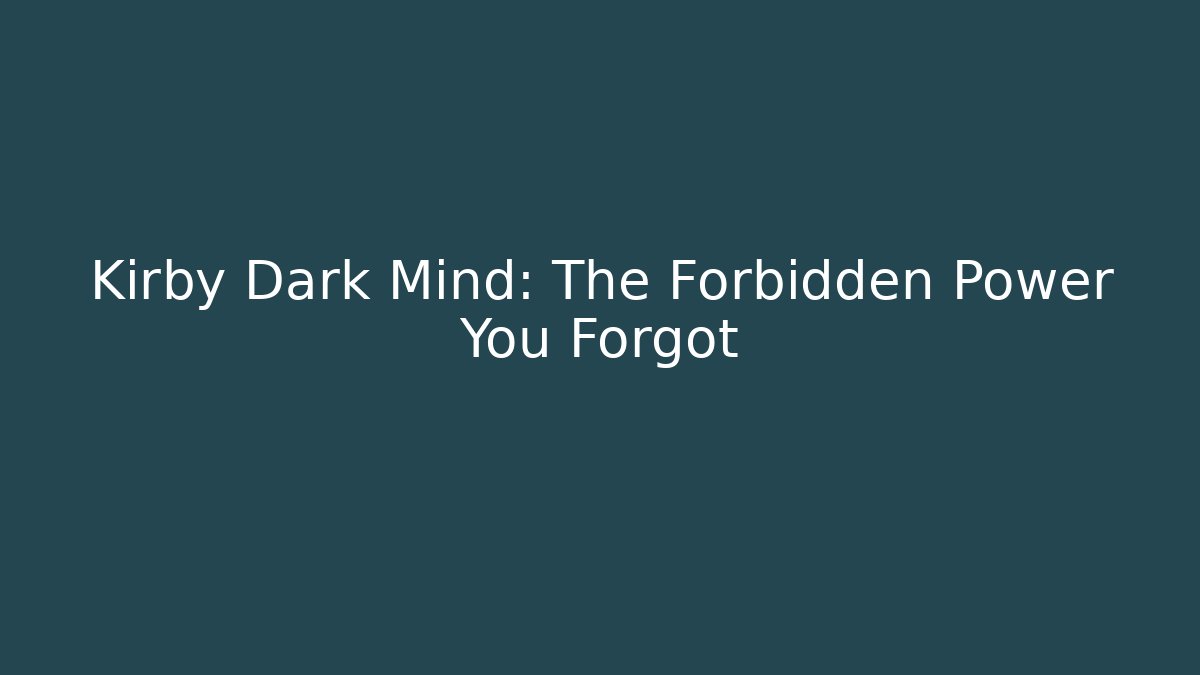 Kirby Dark Mind: The Forbidden Power You Forgot
