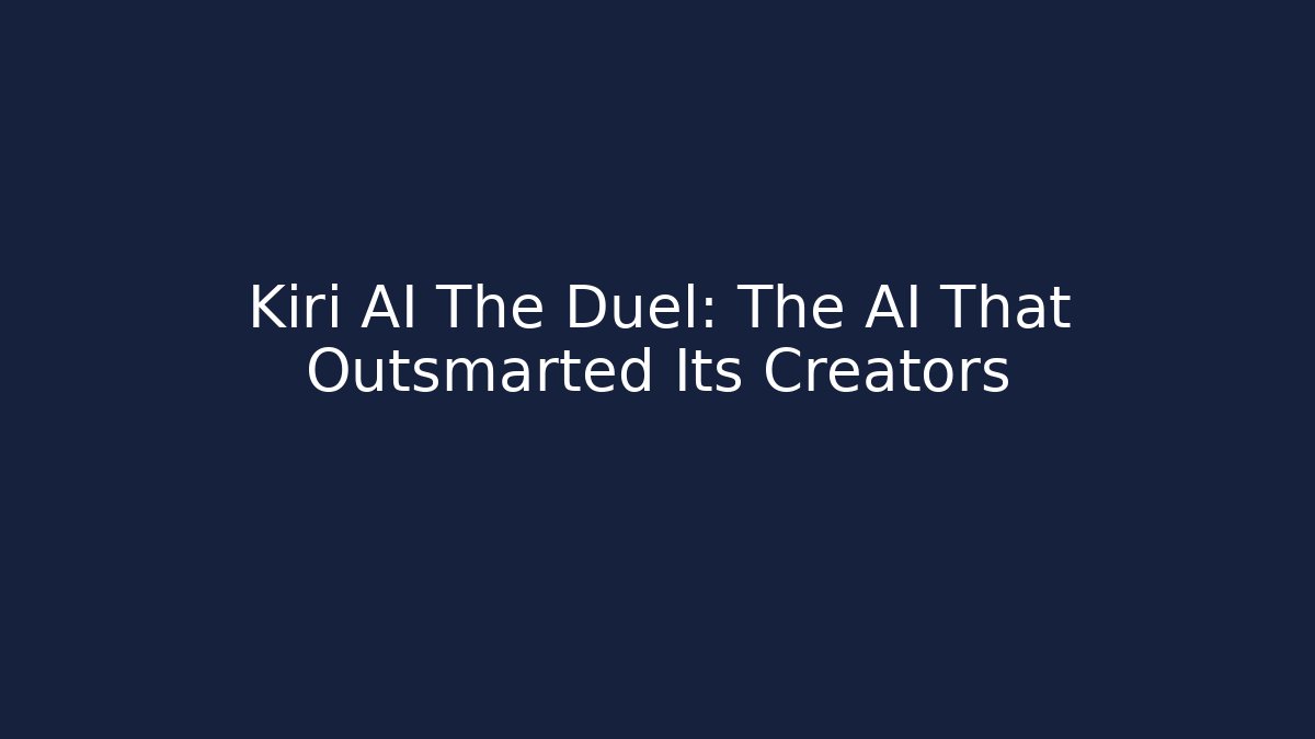 Kiri AI The Duel: The AI That Outsmarted Its Creators