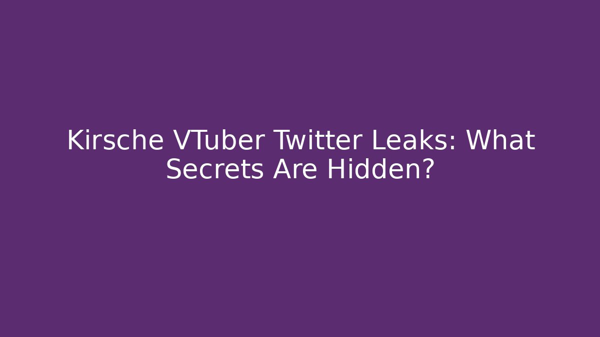 Kirsche VTuber Twitter Leaks: What Secrets Are Hidden?