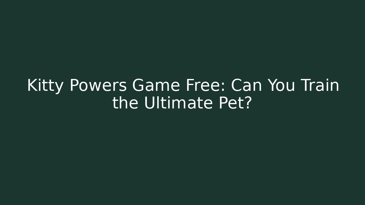 Kitty Powers Game Free: Can You Train the Ultimate Pet? - Método de Aprovação