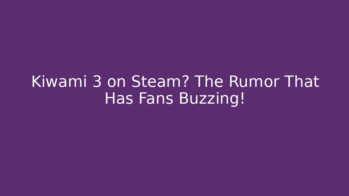 Kiwami 3 on Steam? The Rumor That Has Fans Buzzing!