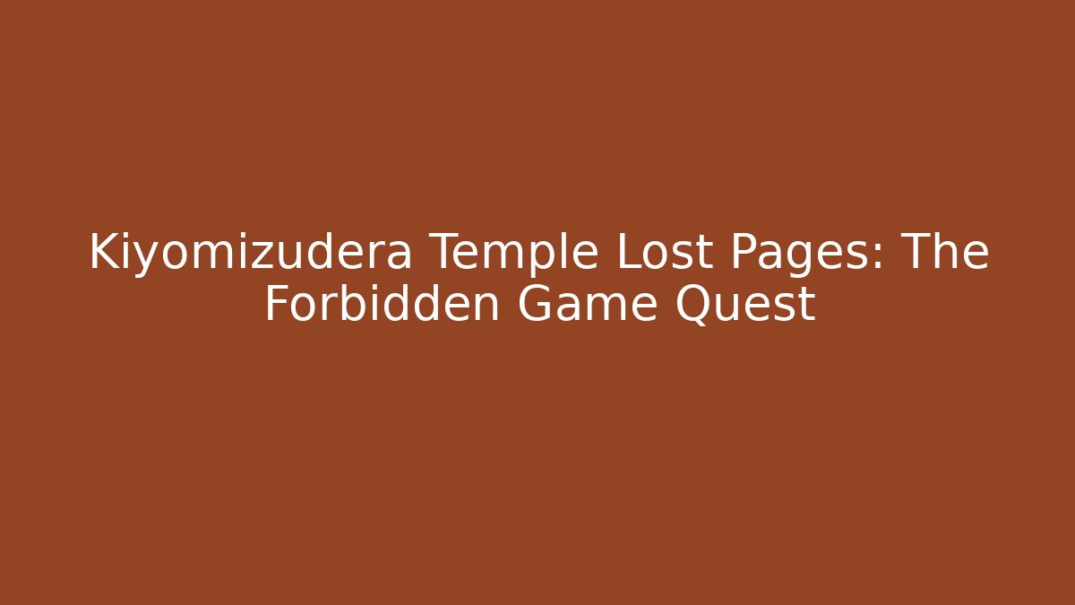 Kiyomizudera Temple Lost Pages: The Forbidden Game Quest