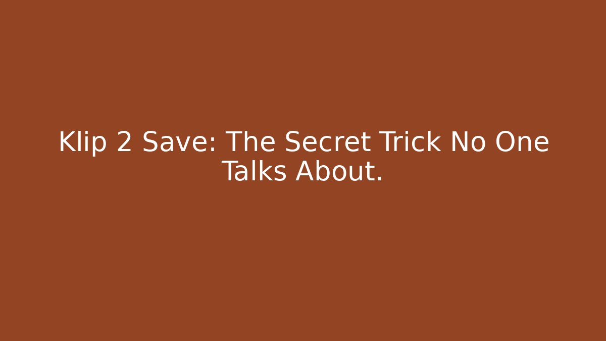 Klip 2 Save: The Secret Trick No One Talks About.