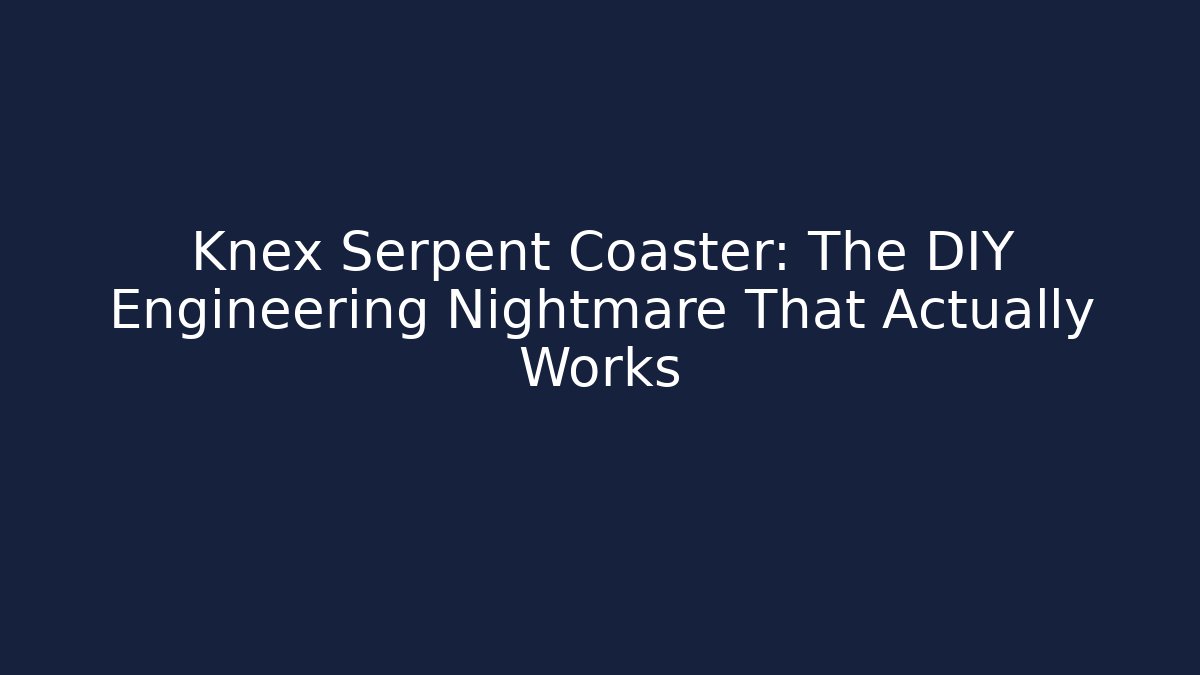 Knex Serpent Coaster: The DIY Engineering Nightmare That Actually Works
