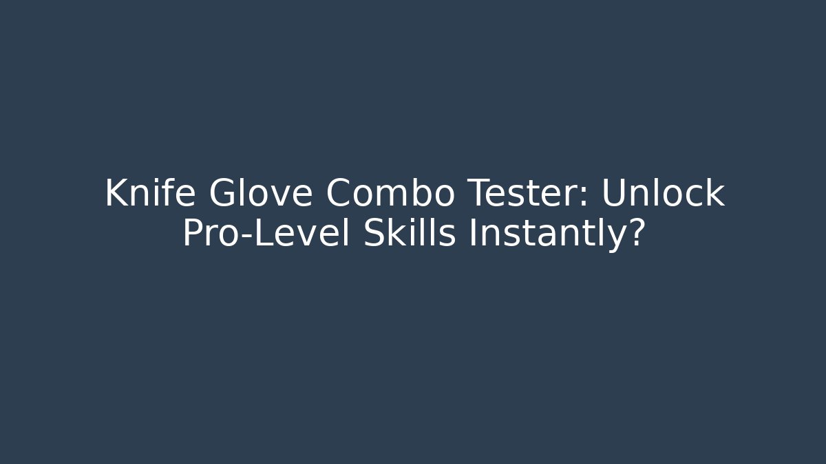 Knife Glove Combo Tester: Unlock Pro-Level Skills Instantly?