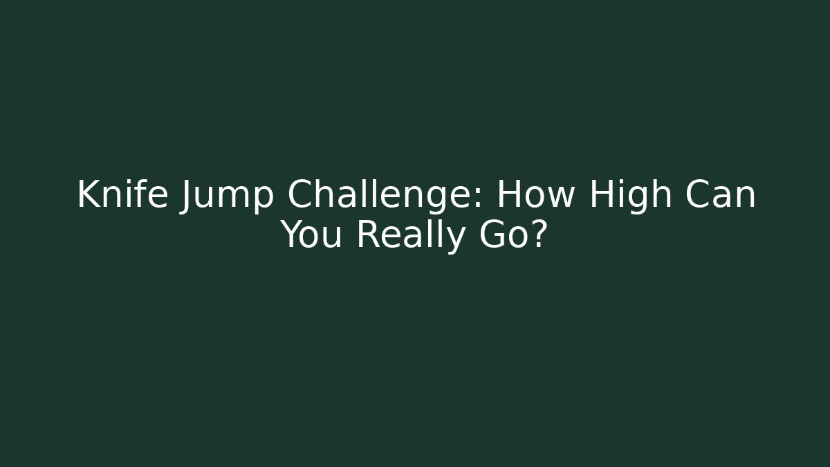 Knife Jump Challenge: How High Can You Really Go?