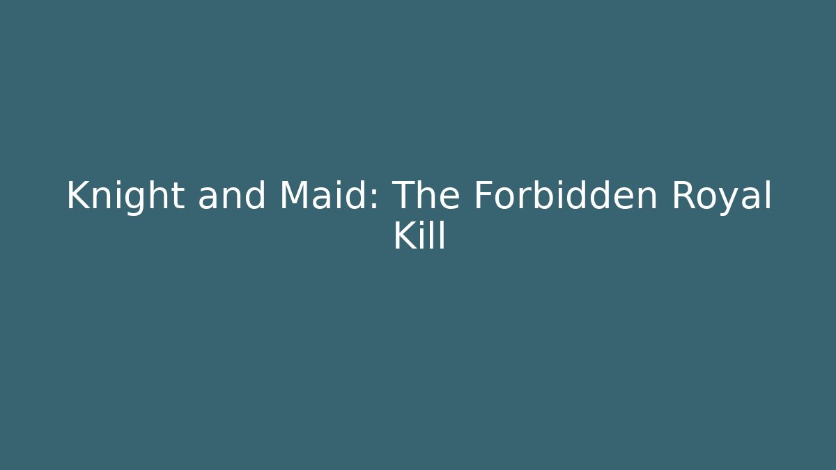 Knight and Maid: The Forbidden Royal Kill
