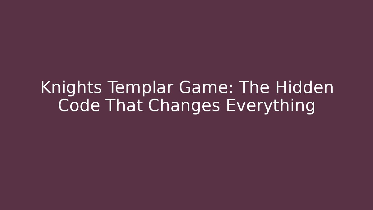 Knights Templar Game: The Hidden Code That Changes Everything