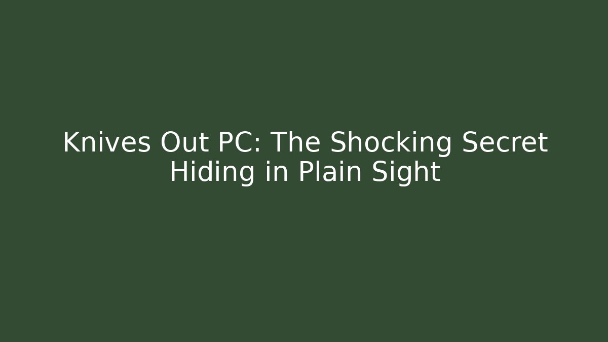 Knives Out PC: The Shocking Secret Hiding in Plain Sight
