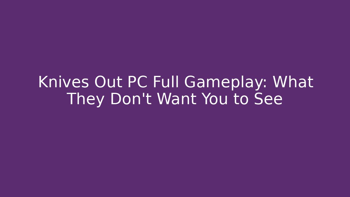 Knives Out PC Full Gameplay: What They Don't Want You to See
