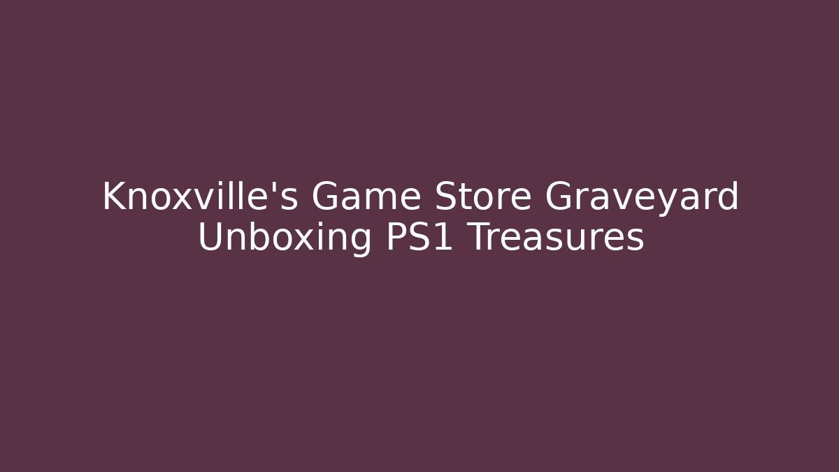 Knoxville's Game Store Graveyard Unboxing PS1 Treasures