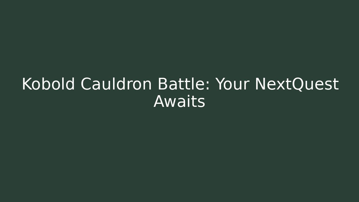 Kobold Cauldron Battle: Your NextQuest Awaits - Método de Aprovação