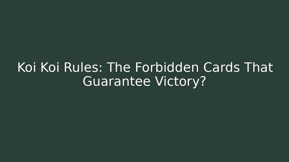 Koi Koi Rules: The Forbidden Cards That Guarantee Victory?
