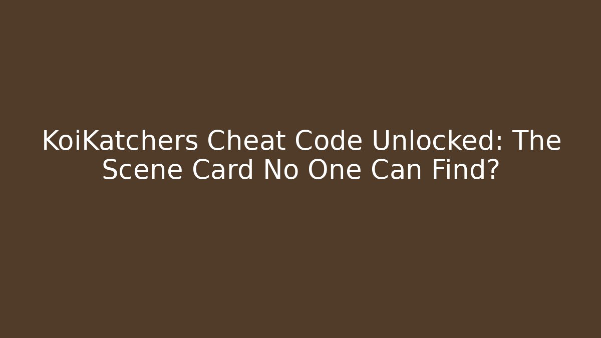 KoiKatchers Cheat Code Unlocked: The Scene Card No One Can Find?