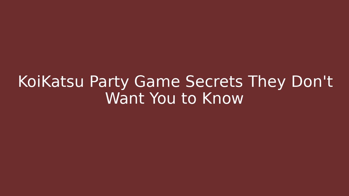 KoiKatsu Party Game Secrets They Don't Want You to Know